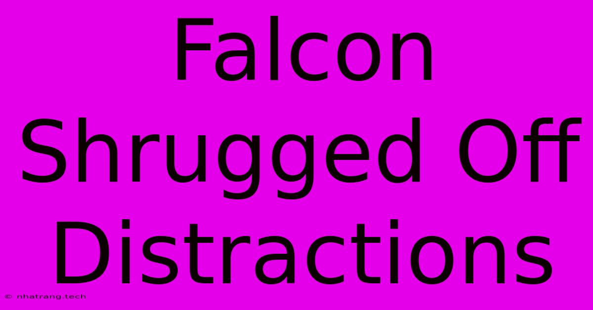 Falcon Shrugged Off Distractions Falcon Shrugged Off Distractions