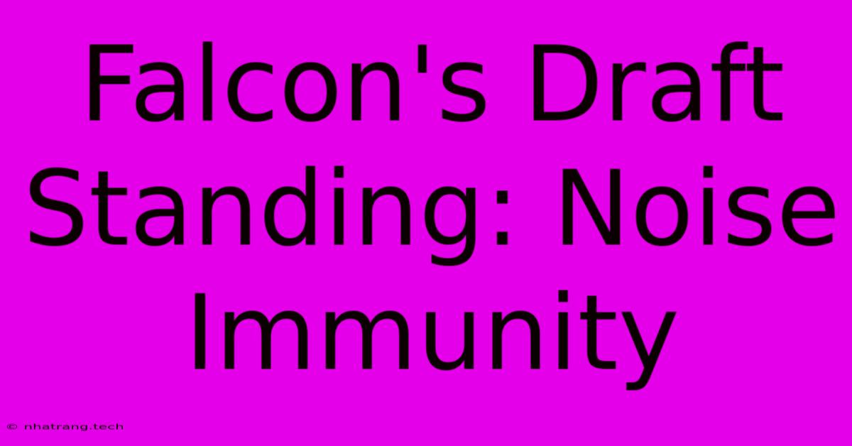 Falcon's Draft Standing: Noise Immunity Falcon's Draft Standing: Noise Immunity