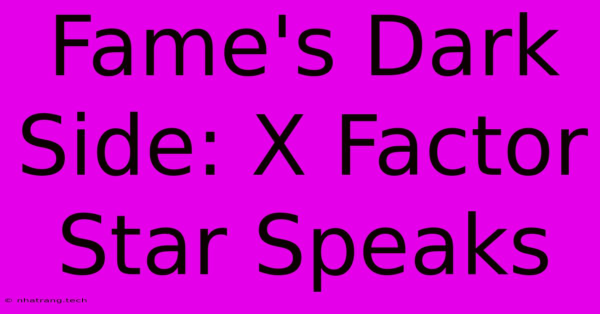 Fame's Dark Side: X Factor Star Speaks Fame's Dark Side: X Factor Star Speaks