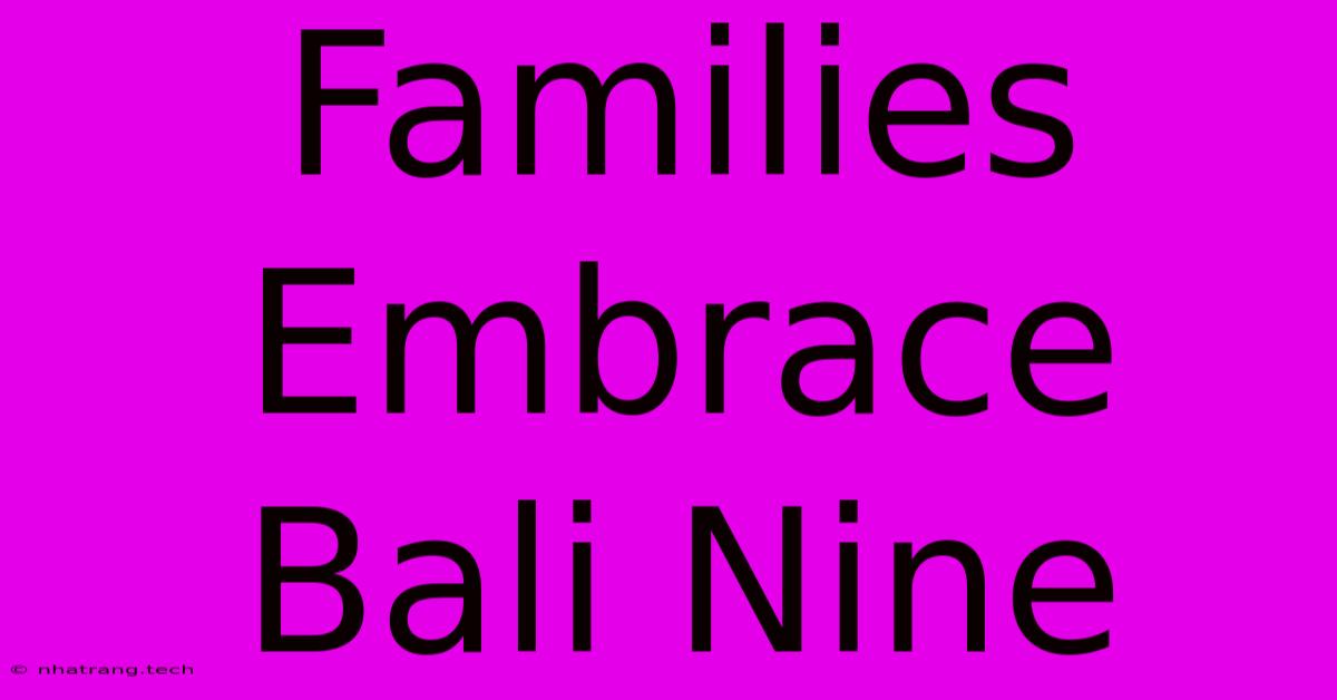 Families Embrace Bali Nine Families Embrace Bali Nine