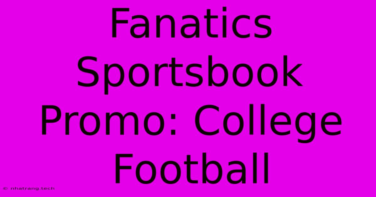 Fanatics Sportsbook Promo: College Football Fanatics Sportsbook Promo: College Football