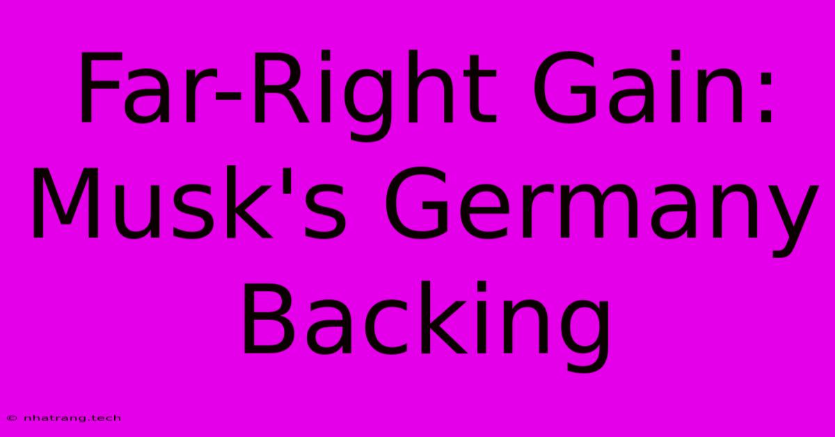 Far-Right Gain: Musk's Germany Backing Far-Right Gain: Musk's Germany Backing
