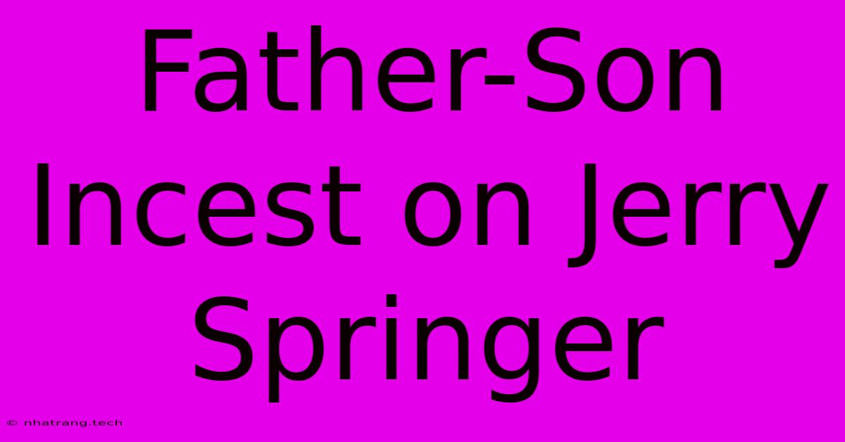Father-Son Incest On Jerry Springer Father-Son Incest On Jerry Springer