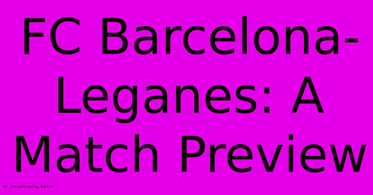 FC Barcelona-Leganes: A Match Preview FC Barcelona-Leganes: A Match Preview