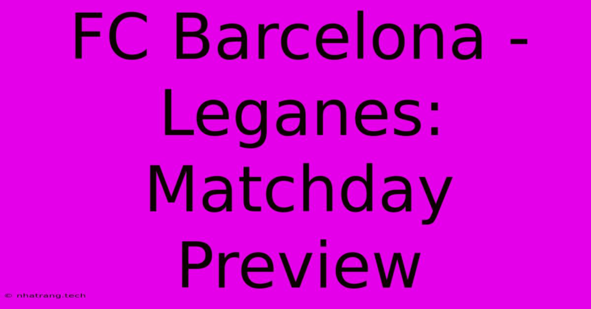 FC Barcelona - Leganes: Matchday Preview FC Barcelona - Leganes: Matchday Preview