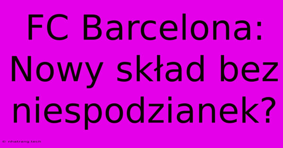 FC Barcelona: Nowy SkΕad Bez Niespodzianek? FC Barcelona: Nowy SkΕad Bez Niespodzianek?