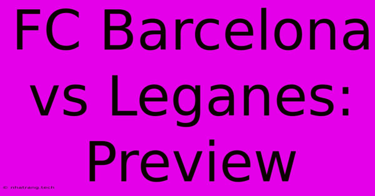 FC Barcelona Vs Leganes: Preview FC Barcelona Vs Leganes: Preview