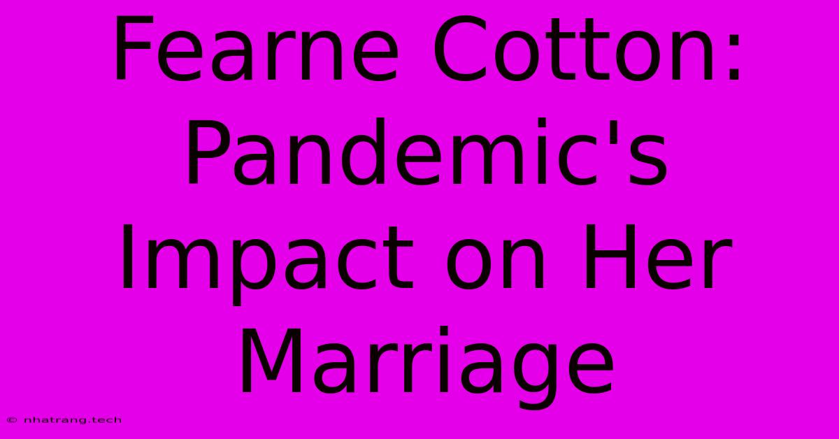 Fearne Cotton: Pandemic's Impact On Her Marriage Fearne Cotton: Pandemic's Impact On Her Marriage