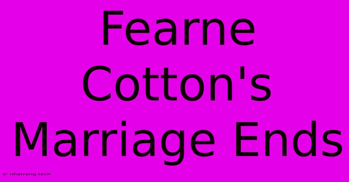 Fearne Cotton's Marriage Ends Fearne Cotton's Marriage Ends