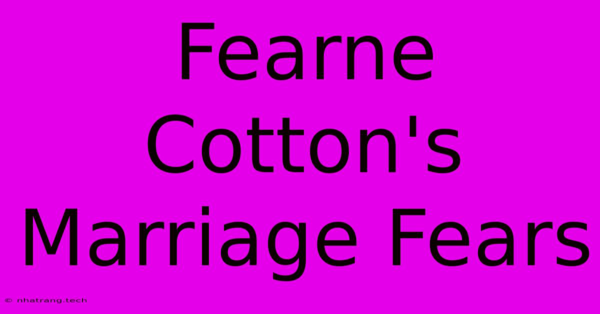 Fearne Cotton's Marriage Fears Fearne Cotton's Marriage Fears