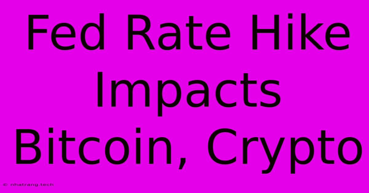 Fed Rate Hike Impacts Bitcoin, Crypto Fed Rate Hike Impacts Bitcoin, Crypto