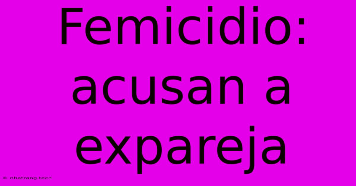 Femicidio: Acusan A Expareja Femicidio: Acusan A Expareja