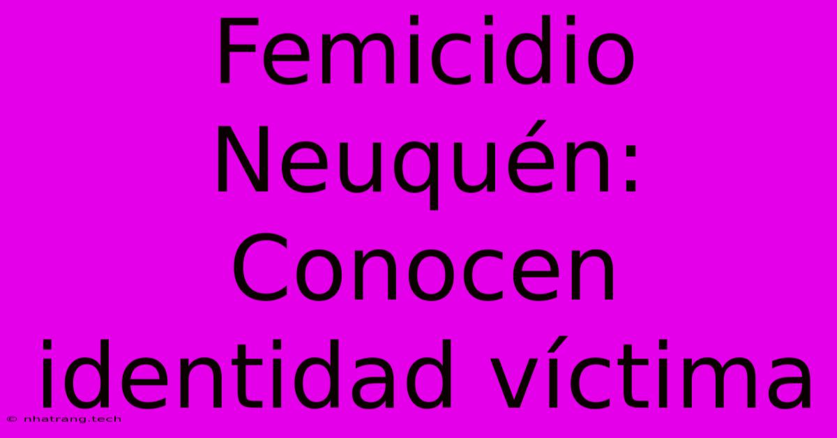 Femicidio Neuquén: Conocen Identidad Víctima Femicidio Neuquén: Conocen Identidad Víctima