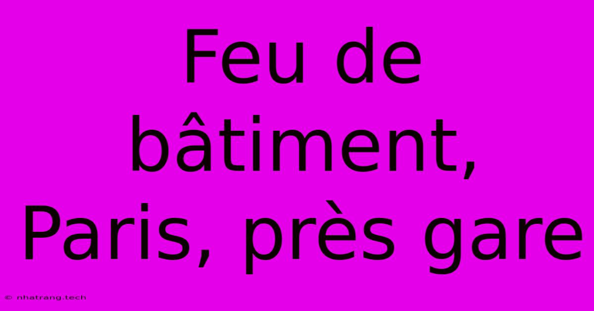 Feu De Bâtiment, Paris, Près Gare
