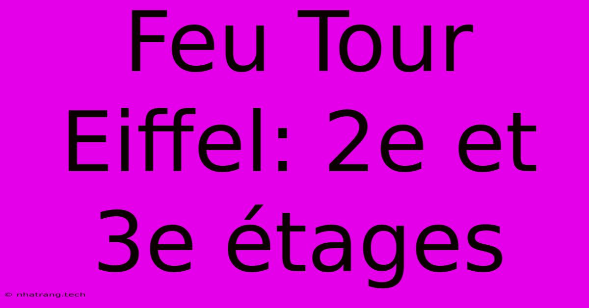 Feu Tour Eiffel: 2e Et 3e Étages