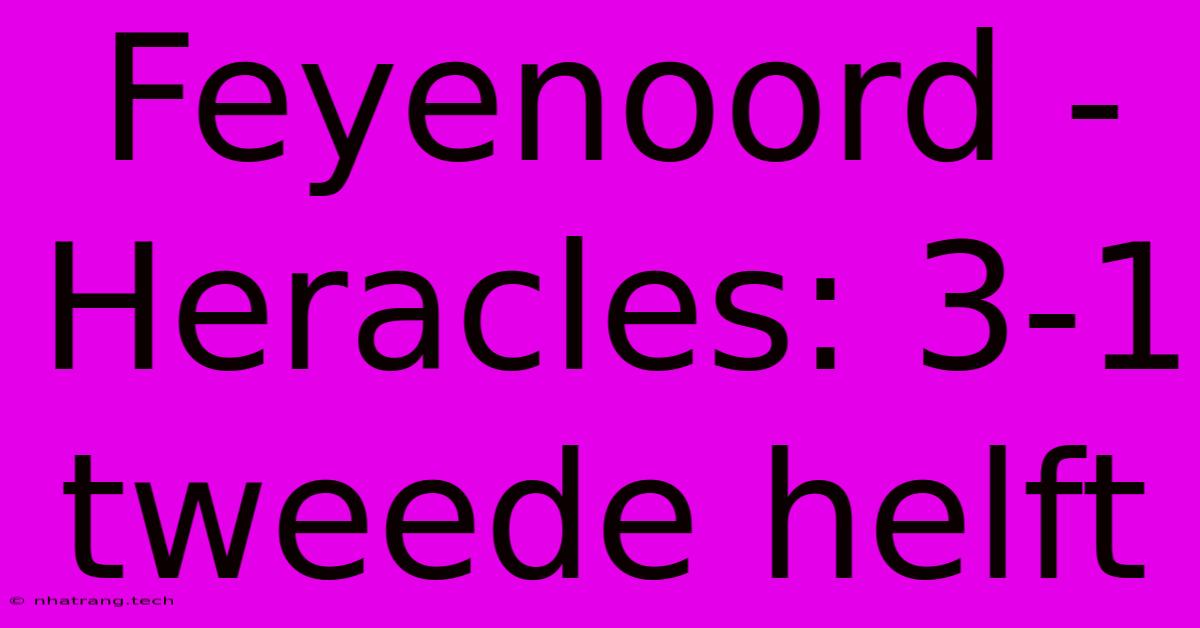 Feyenoord - Heracles: 3-1 Tweede Helft Feyenoord - Heracles: 3-1 Tweede Helft