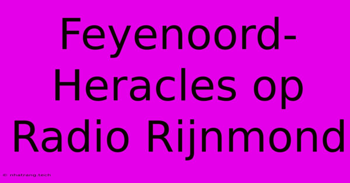 Feyenoord-Heracles Op Radio Rijnmond Feyenoord-Heracles Op Radio Rijnmond