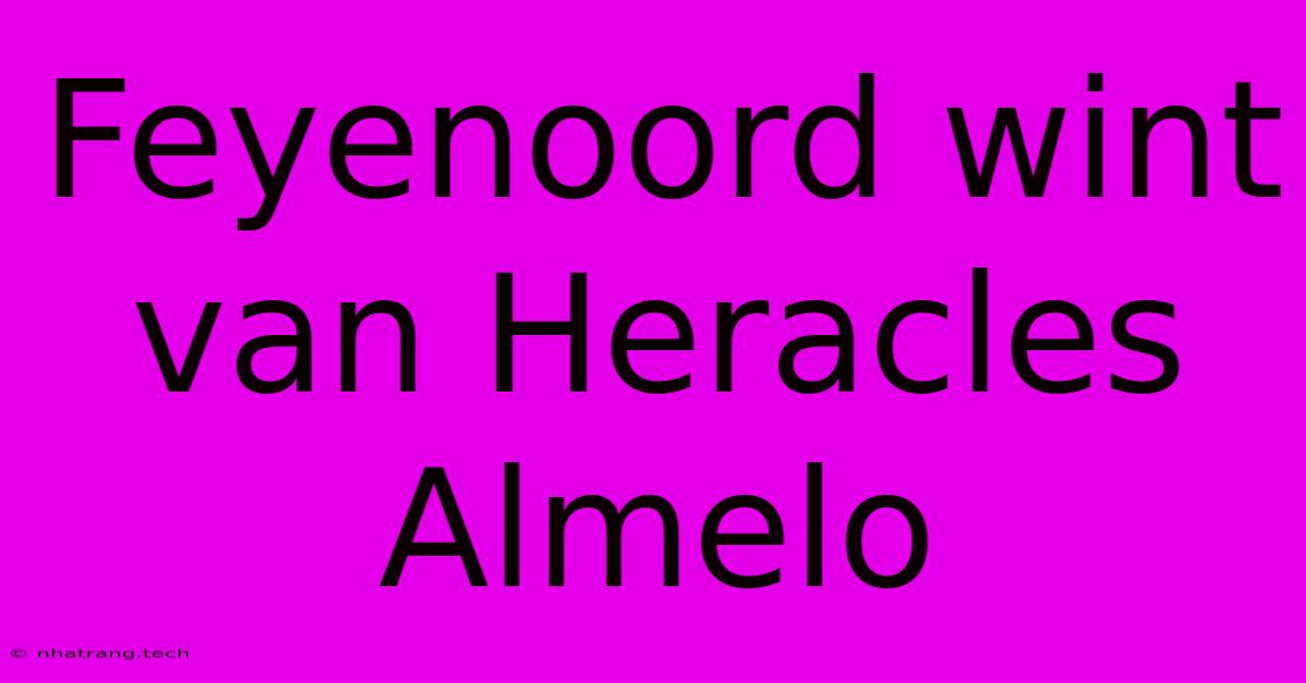Feyenoord Wint Van Heracles Almelo Feyenoord Wint Van Heracles Almelo