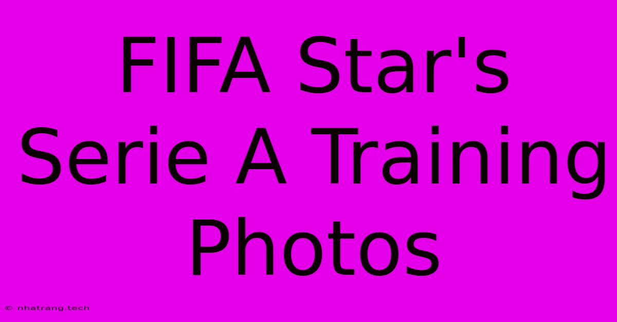 FIFA Star's Serie A Training Photos FIFA Star's Serie A Training Photos