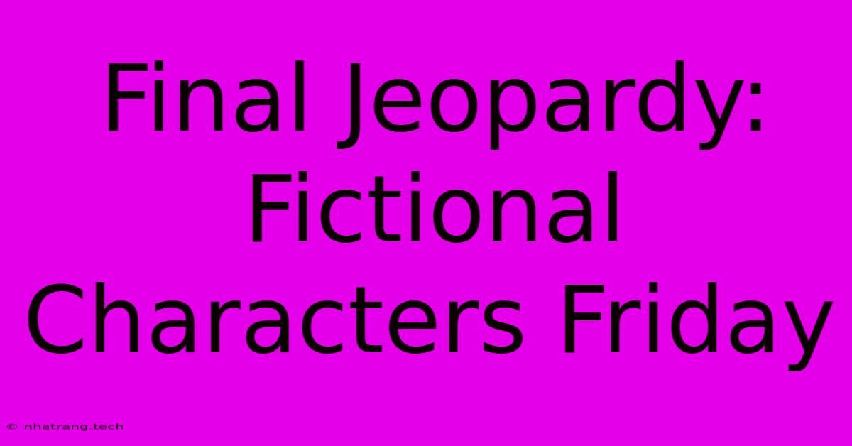 Final Jeopardy: Fictional Characters Friday