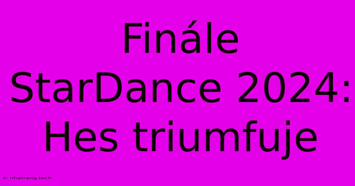 Finále StarDance 2024: Hes Triumfuje Finále StarDance 2024: Hes Triumfuje