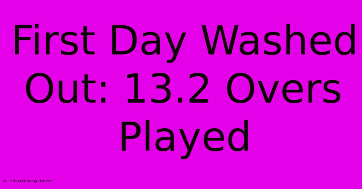 First Day Washed Out: 13.2 Overs Played First Day Washed Out: 13.2 Overs Played