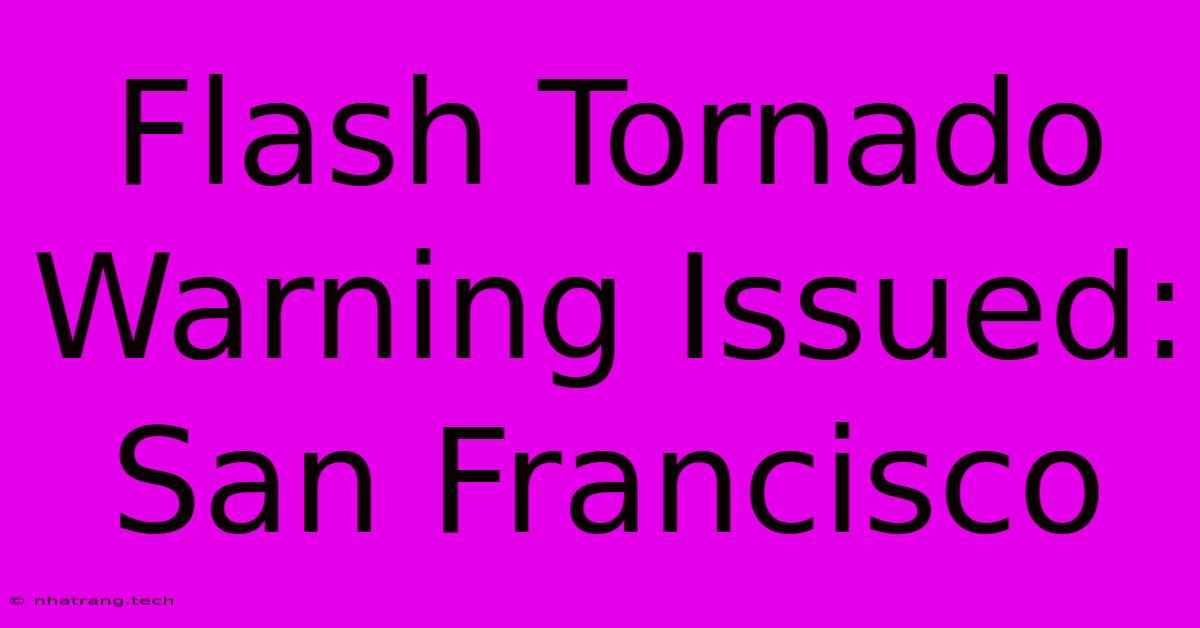 Flash Tornado Warning Issued: San Francisco Flash Tornado Warning Issued: San Francisco