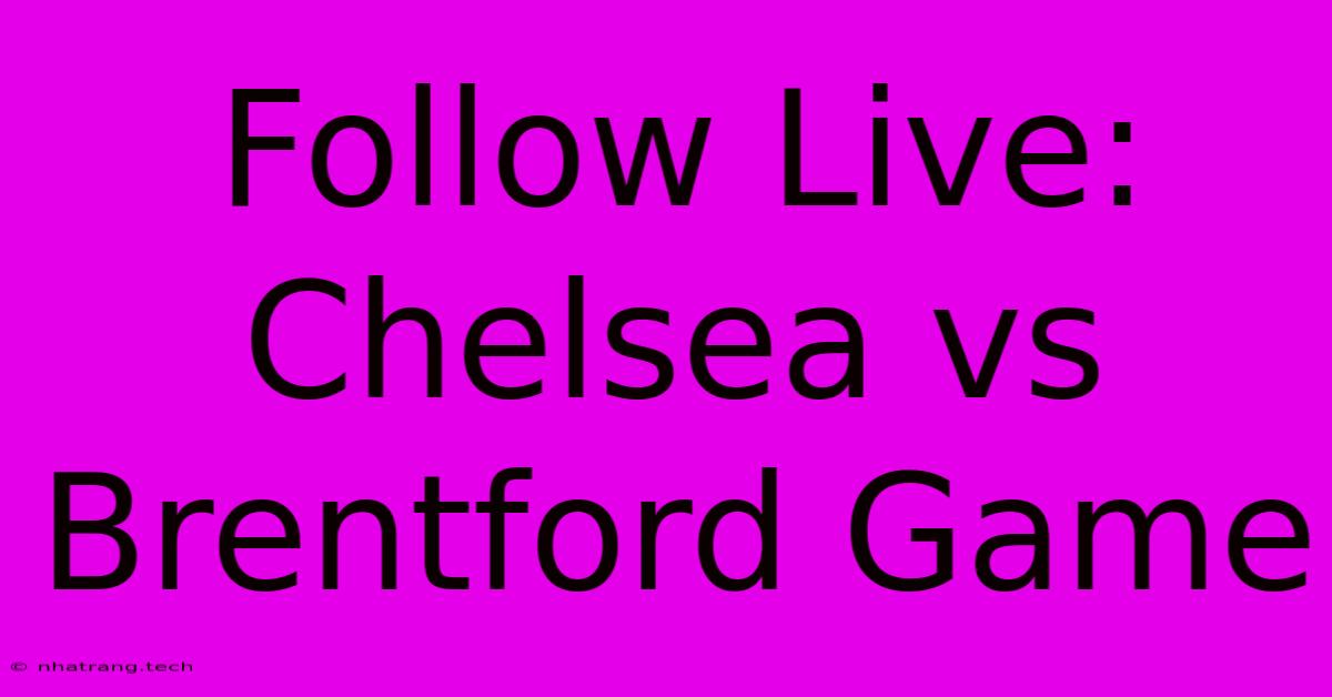 Follow Live: Chelsea Vs Brentford Game Follow Live: Chelsea Vs Brentford Game