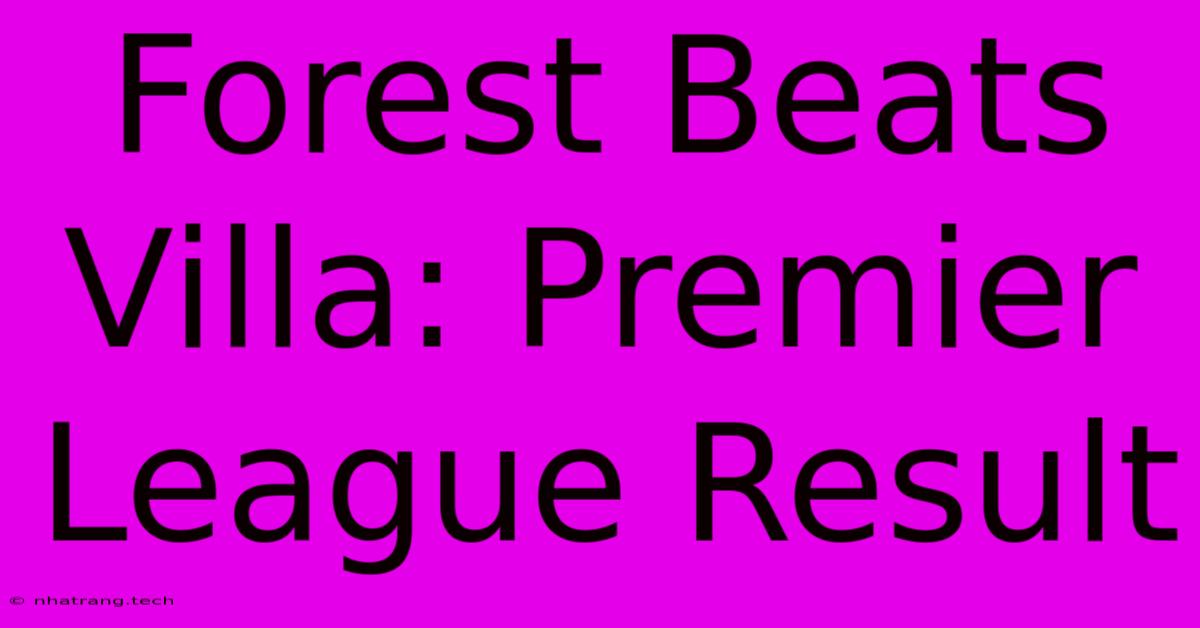 Forest Beats Villa: Premier League Result Forest Beats Villa: Premier League Result