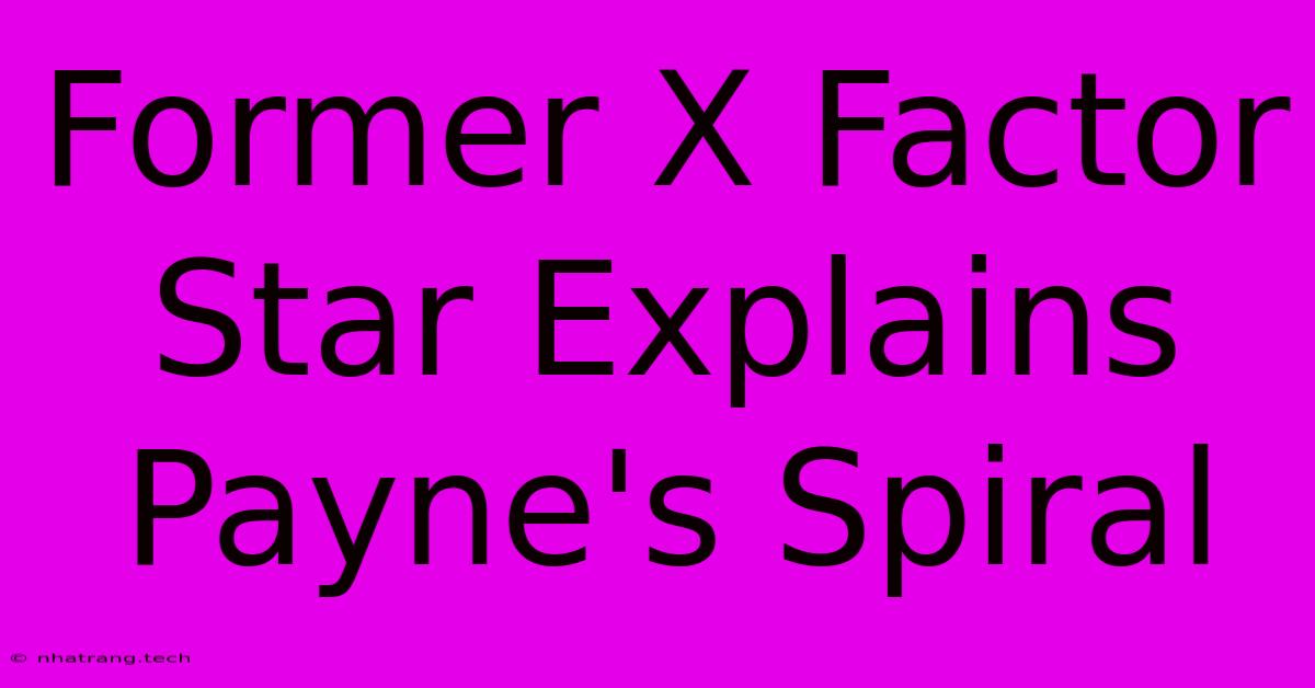 Former X Factor Star Explains Payne's Spiral Former X Factor Star Explains Payne's Spiral