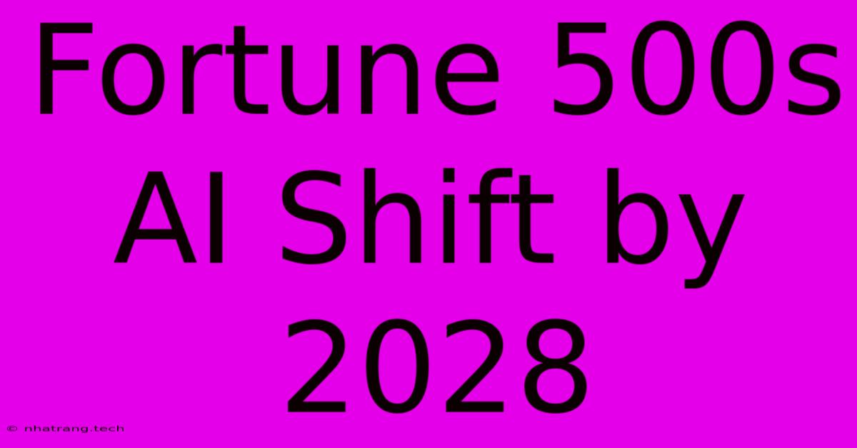 Fortune 500s AI Shift By 2028 Fortune 500s AI Shift By 2028