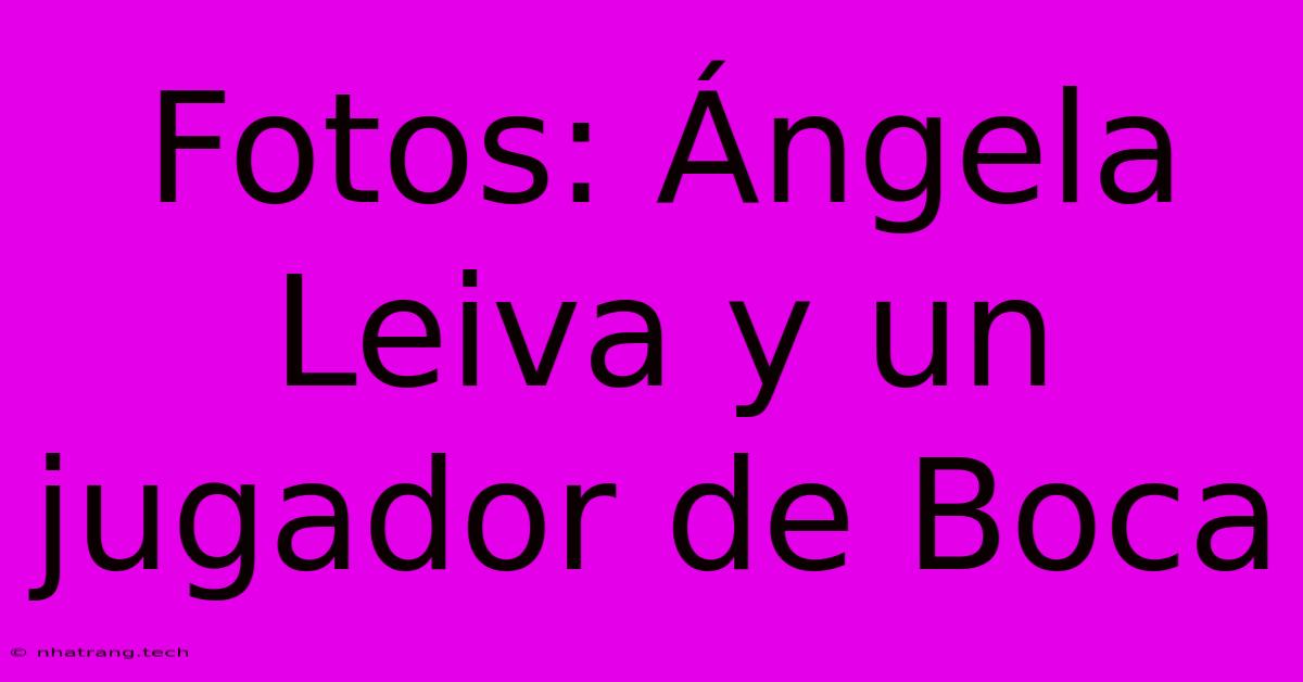 Fotos: Γngela Leiva Y Un Jugador De Boca Fotos: Γngela Leiva Y Un Jugador De Boca