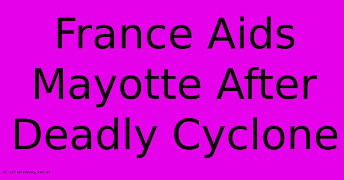 France Aids Mayotte After Deadly Cyclone France Aids Mayotte After Deadly Cyclone