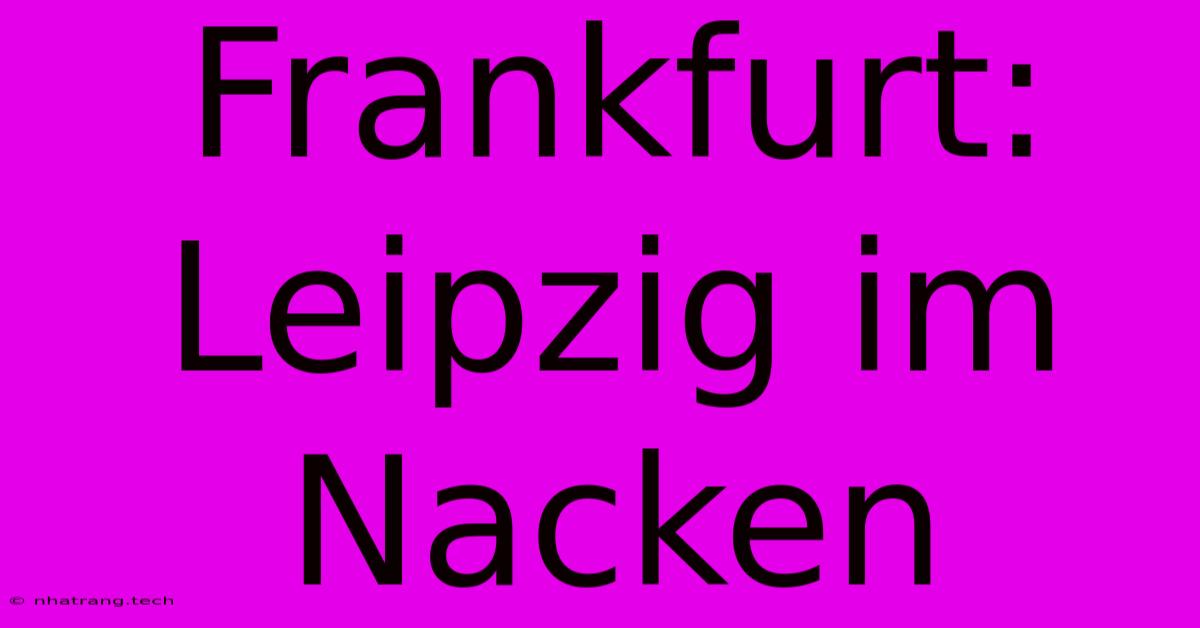 Frankfurt: Leipzig Im Nacken Frankfurt: Leipzig Im Nacken