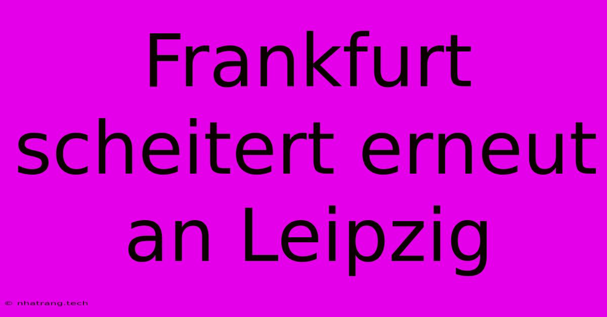 Frankfurt Scheitert Erneut An Leipzig Frankfurt Scheitert Erneut An Leipzig