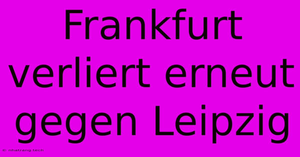 Frankfurt Verliert Erneut Gegen Leipzig Frankfurt Verliert Erneut Gegen Leipzig
