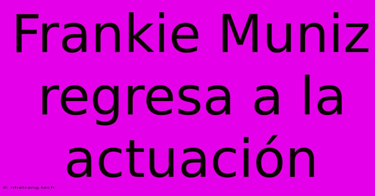 Frankie Muniz Regresa A La Actuación Frankie Muniz Regresa A La Actuación
