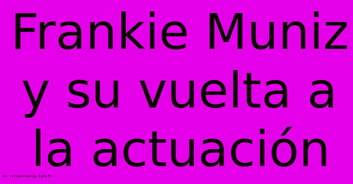 Frankie Muniz Y Su Vuelta A La Actuación Frankie Muniz Y Su Vuelta A La Actuación
