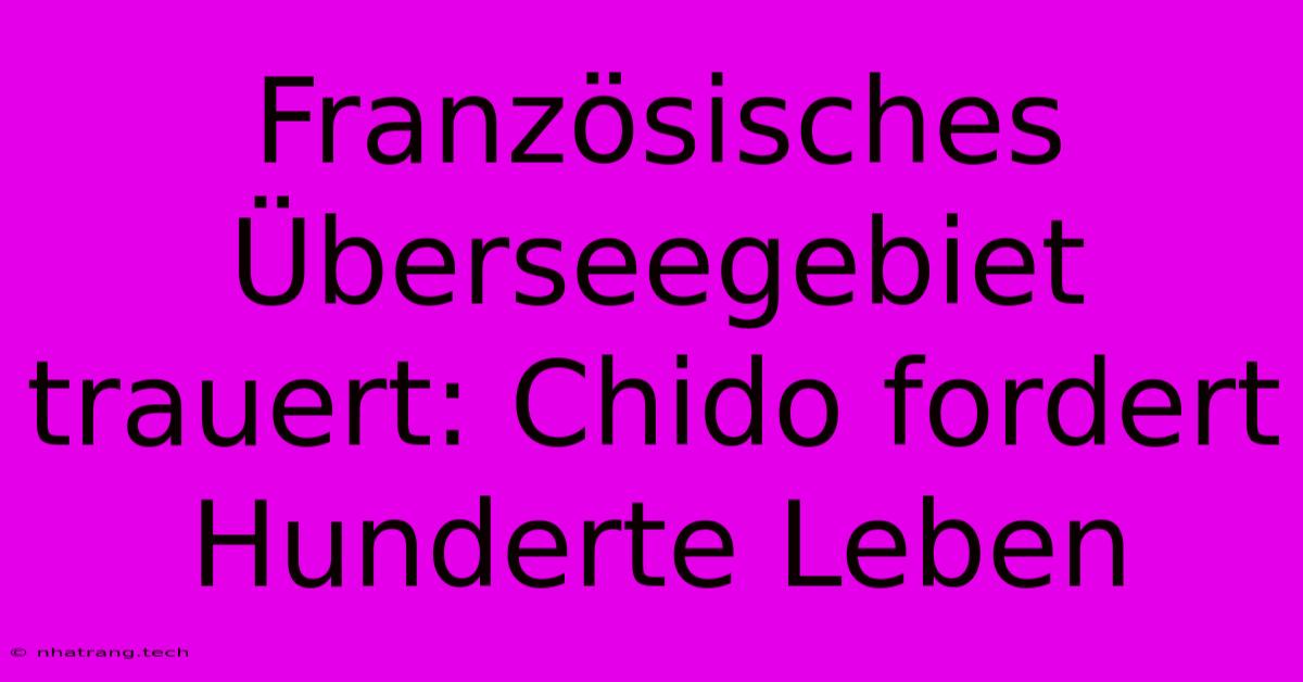 Französisches Überseegebiet Trauert: Chido Fordert Hunderte Leben Französisches Überseegebiet Trauert: Chido Fordert Hunderte Leben