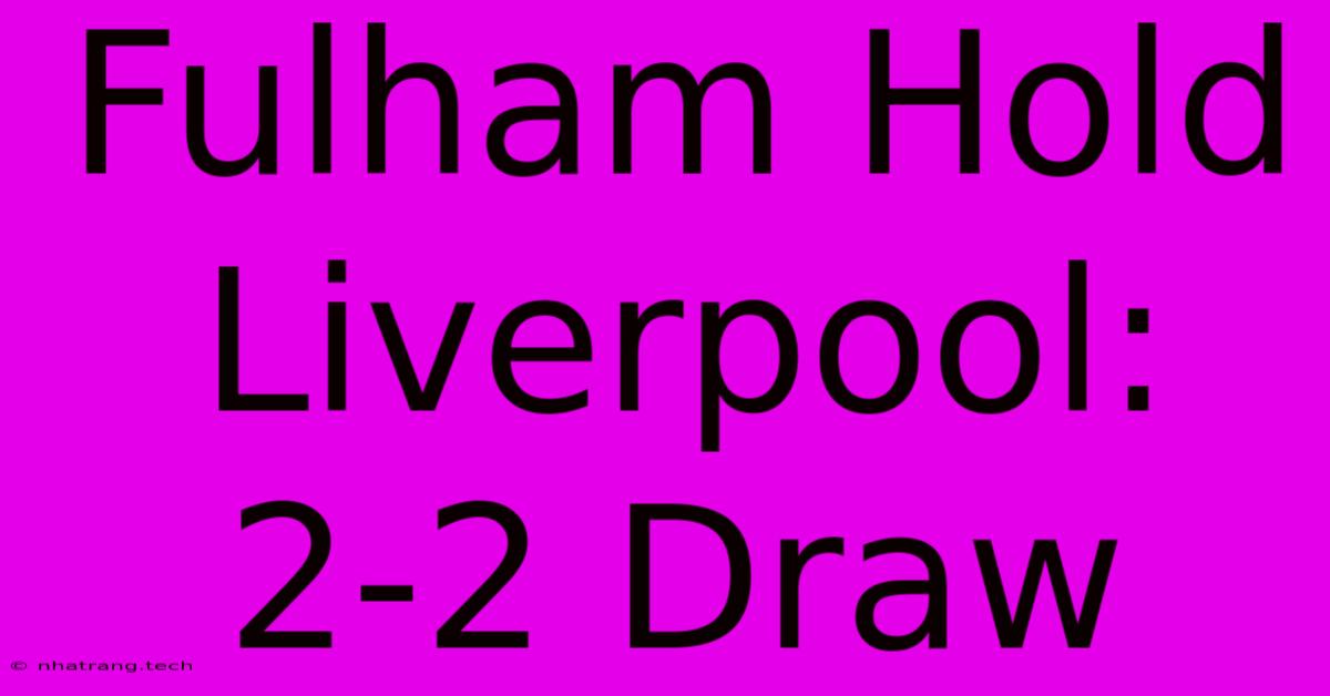 Fulham Hold Liverpool: 2-2 Draw Fulham Hold Liverpool: 2-2 Draw