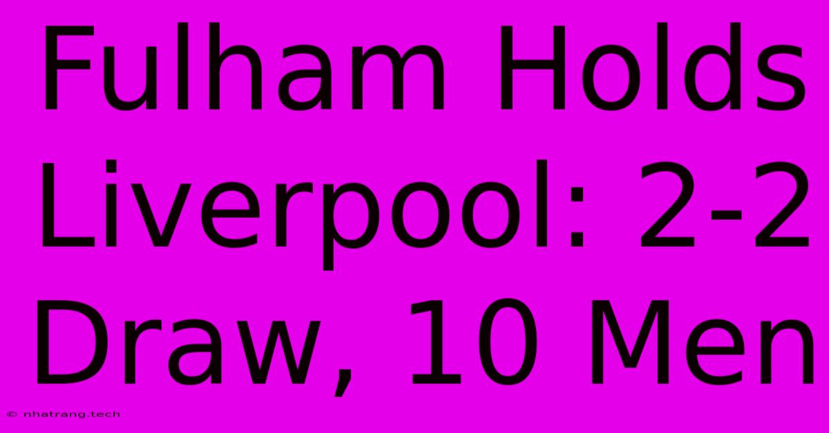 Fulham Holds Liverpool: 2-2 Draw, 10 Men Fulham Holds Liverpool: 2-2 Draw, 10 Men