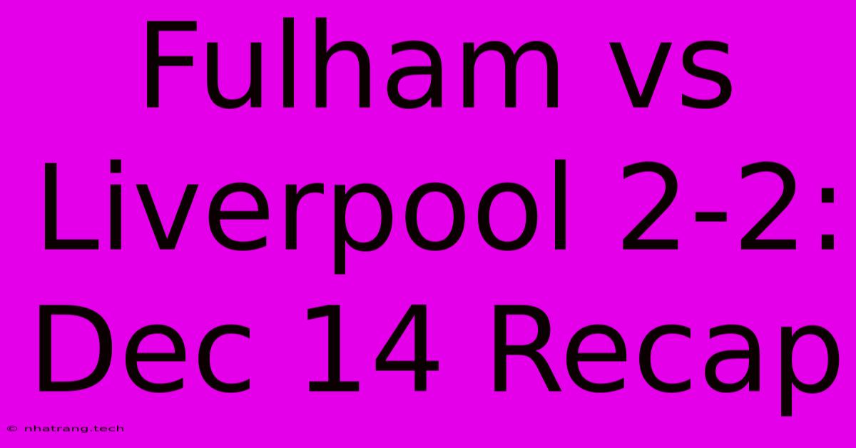 Fulham Vs Liverpool 2-2: Dec 14 Recap Fulham Vs Liverpool 2-2: Dec 14 Recap