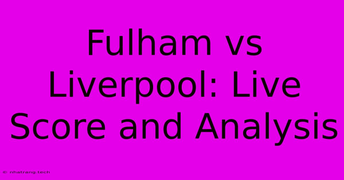 Fulham Vs Liverpool: Live Score And Analysis Fulham Vs Liverpool: Live Score And Analysis