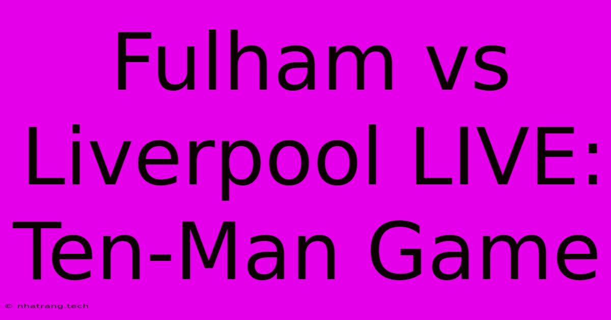 Fulham Vs Liverpool LIVE: Ten-Man Game Fulham Vs Liverpool LIVE: Ten-Man Game