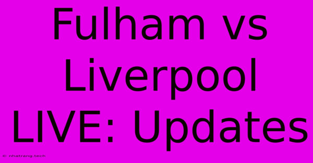 Fulham Vs Liverpool LIVE: Updates Fulham Vs Liverpool LIVE: Updates