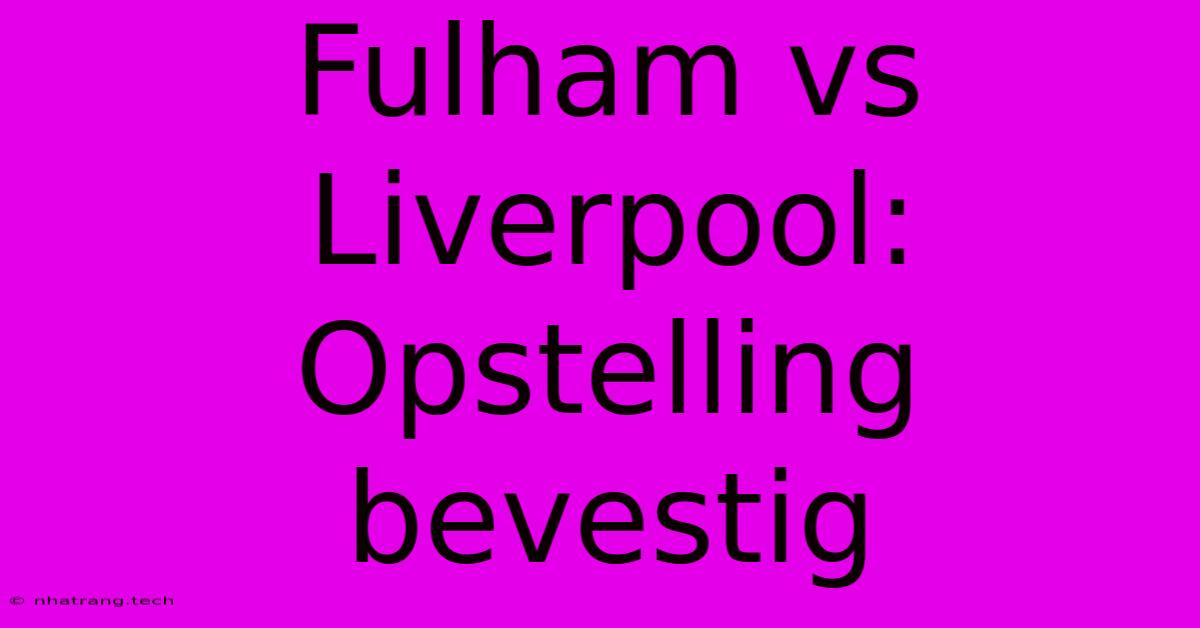 Fulham Vs Liverpool: Opstelling Bevestig Fulham Vs Liverpool: Opstelling Bevestig