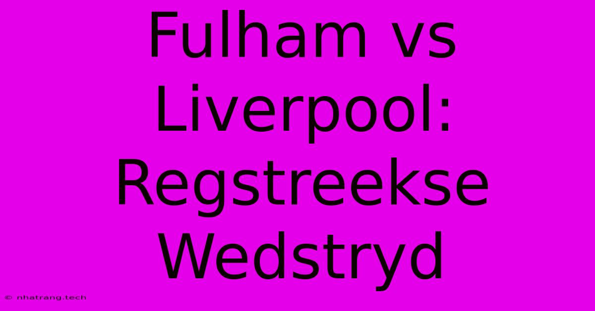 Fulham Vs Liverpool: Regstreekse Wedstryd