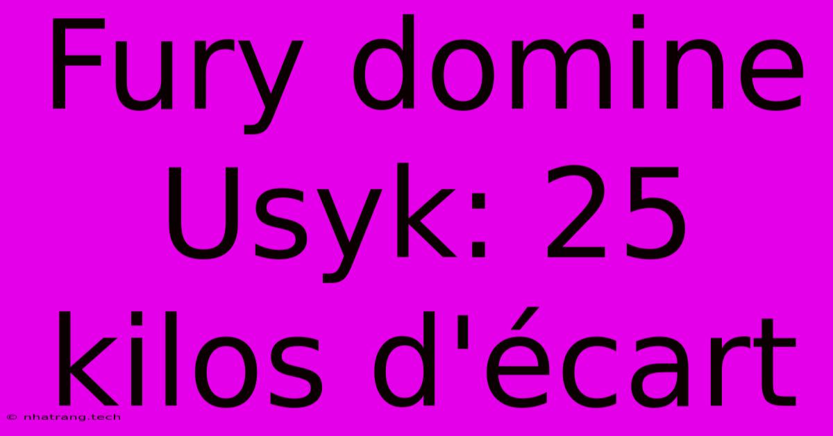 Fury Domine Usyk: 25 Kilos D'Γ©cart Fury Domine Usyk: 25 Kilos D'Γ©cart