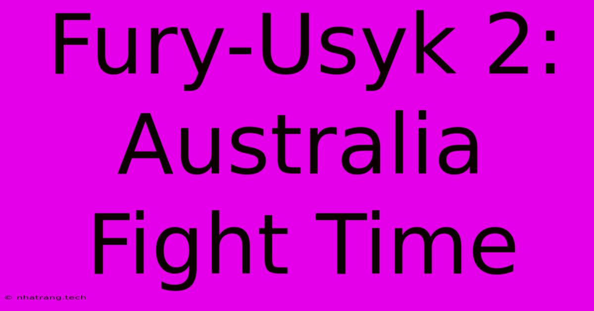 Fury-Usyk 2: Australia Fight Time Fury-Usyk 2: Australia Fight Time