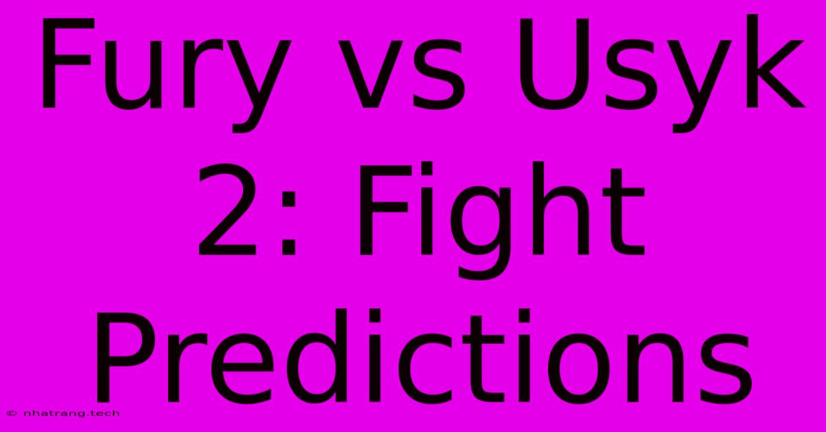 Fury Vs Usyk 2: Fight Predictions Fury Vs Usyk 2: Fight Predictions
